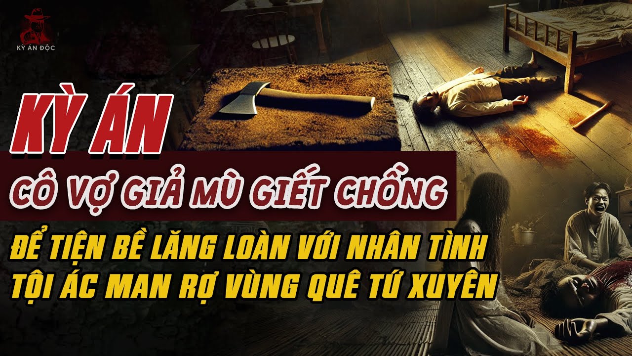 Kỳ Án Trung Quốc: CÔ VỢ GIẢ MÙ GIẾT CHỒNG Để Tiện Bề Lăng Loàn Với Nhân Tình Ở Tứ Xuyên #giaimakyan