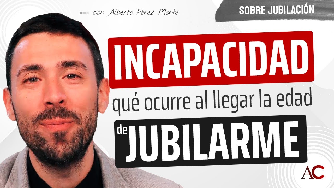 Tengo una INCAPACIDAD y llega la edad de JUBILARME, ¿qué pasa ahora?