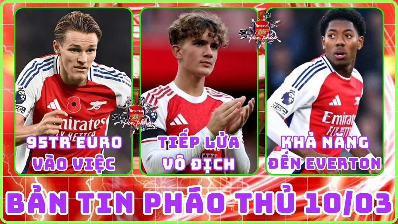 TIN ARSENAL 10/03: ODEGAARD 95TR EURO VÀO VIỆC, DOWMAN TIẾP LỬA VÔ ĐỊCH, SKELLY ĐẾN EVETON HÈ NÀY