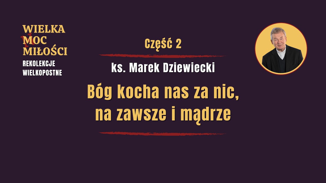 B&oacute;g kocha nas za nic, na zawsze i mądrze | Wielka Moc Miłości - Rekolekcje Wielkopostne, odc. 2