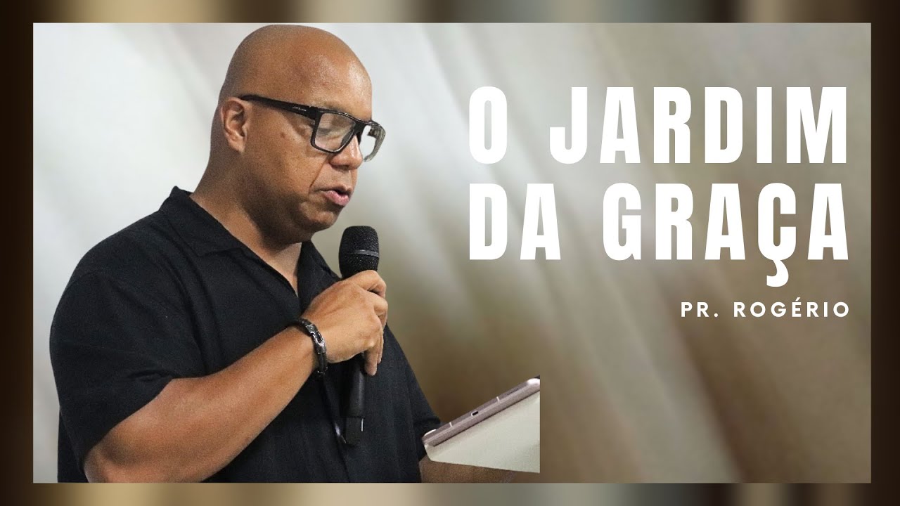 O Jardim da Graça - Pr. Rogério 