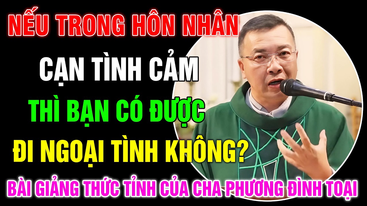 Nếu Trong Hôn Nhân Mà Cại Tình Thì Có Được Đi NGOẠI TÌNH Hay Không ? - Lm GB Phương Đình Toại, MI