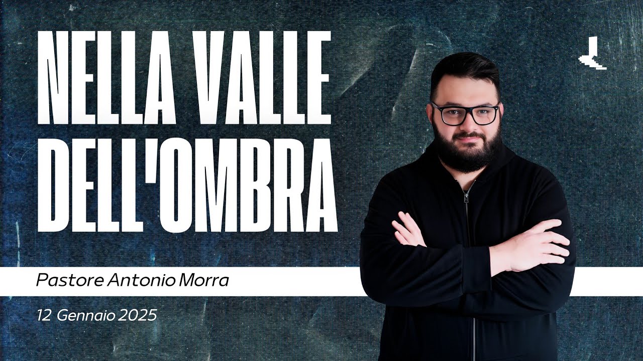 Nella valle dell'ombra | Pastore Antonio Morra | 12 Gennaio 2025