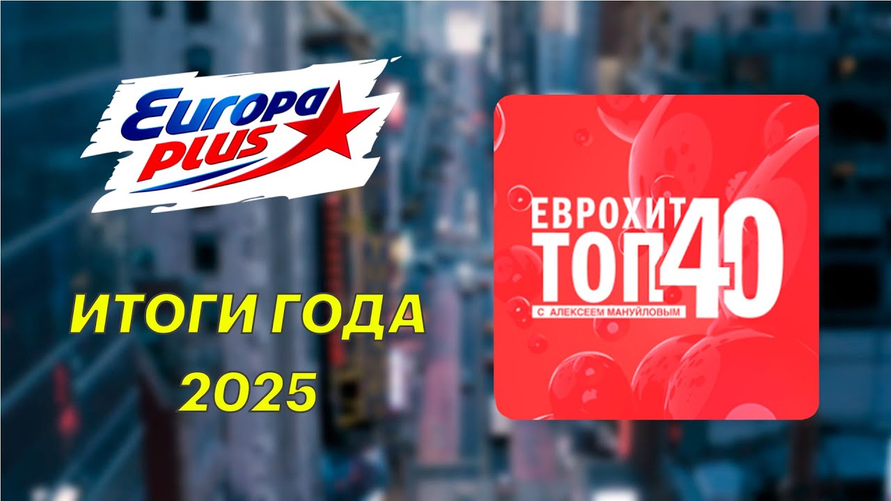 ИТОГОВЫЙ ЕВРОХИТ ТОП 40 ЗА 2025 ГОД - ЕВРОПА ПЛЮС