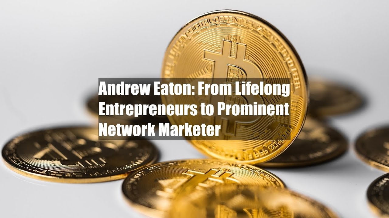 Andrew Eaton: From Lifelong Entrepreneurs to Prominent Network