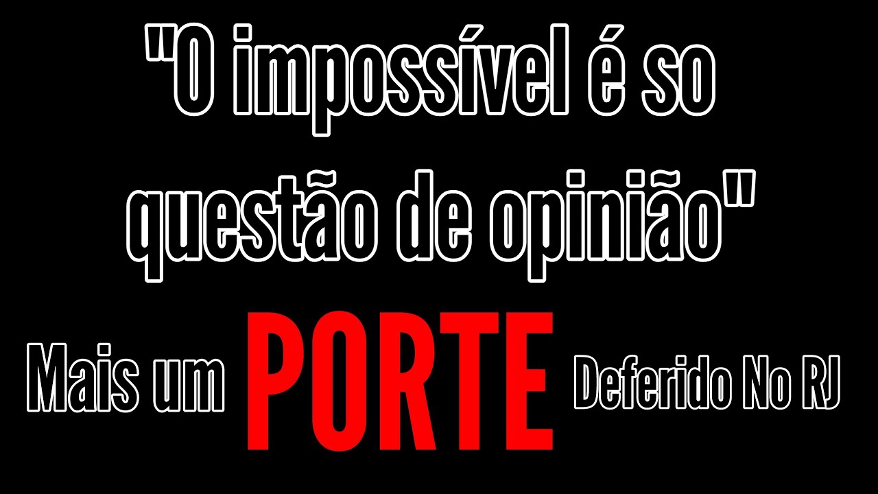 O imposs&iacute;vel &eacute; so quest&atilde;o de opini&atilde;o. Mais um porte deferido no RJ.