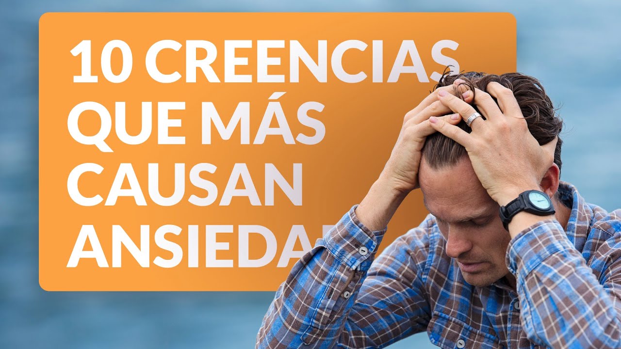 Las 10 creencias que más causan el trastorno de ansiedad