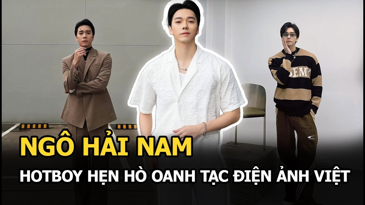 Ngô Hải Nam: Hot boy vạn người mê ở các show hẹn hò, oanh tạc phim ảnh Việt, dính tin đồn yêu Jun Vũ
