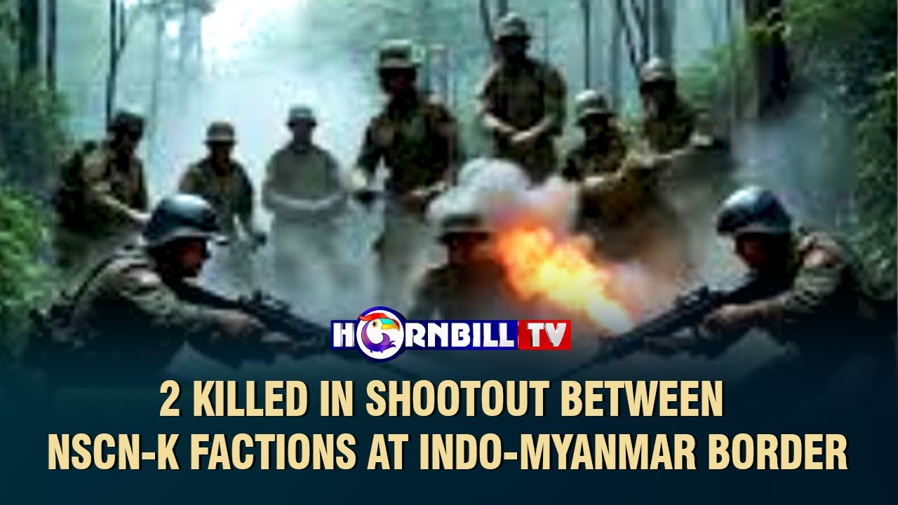 2 KILLED IN SHOOTOUT BETWEEN NSCN-K FACTIONS AT INDO-MYANMAR BORDER