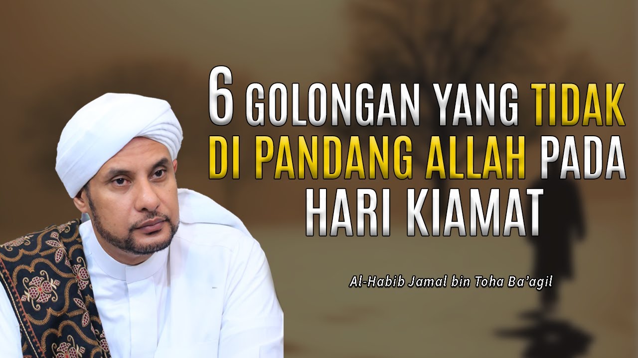 ENAM GOLONGAN YANG TIDAK DI LIHAT ALLAH PADA HARI KIAMAT | HABIB JAMAL BIN TOHA BA'AGIL