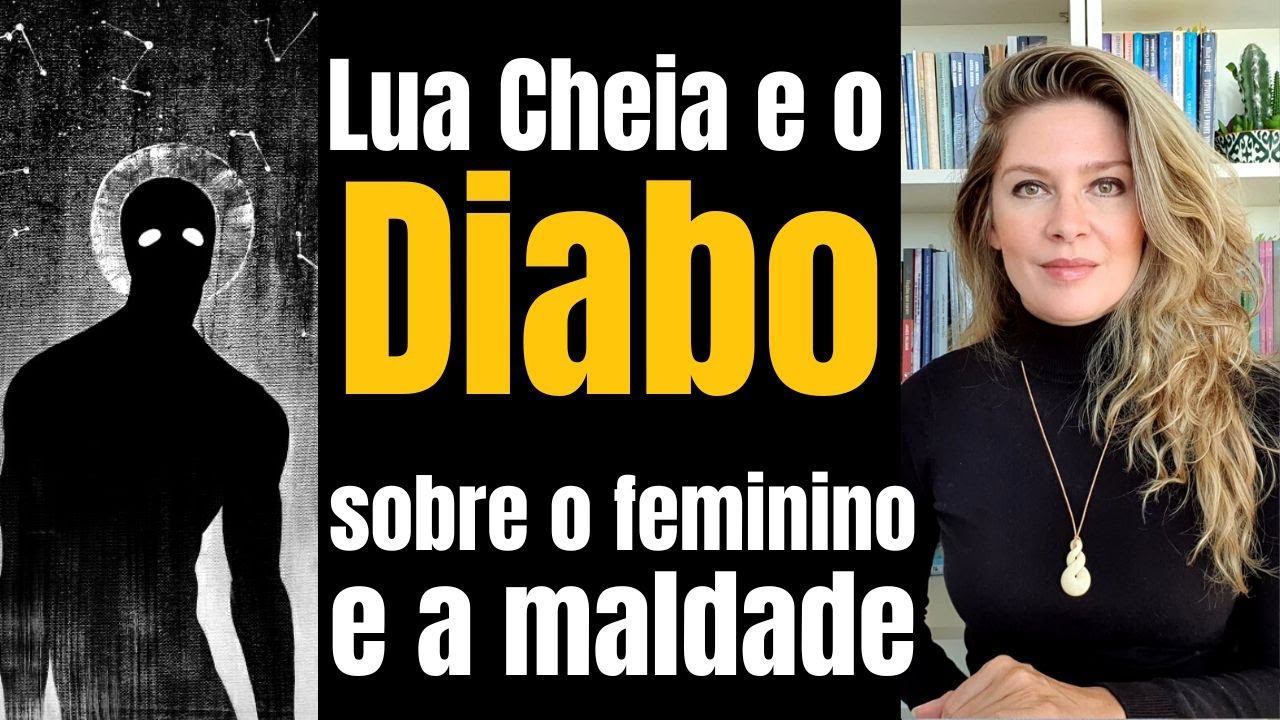 A LUA CHEIA e o DIABO | sobre o feminino e a MALDADE nesses tempos