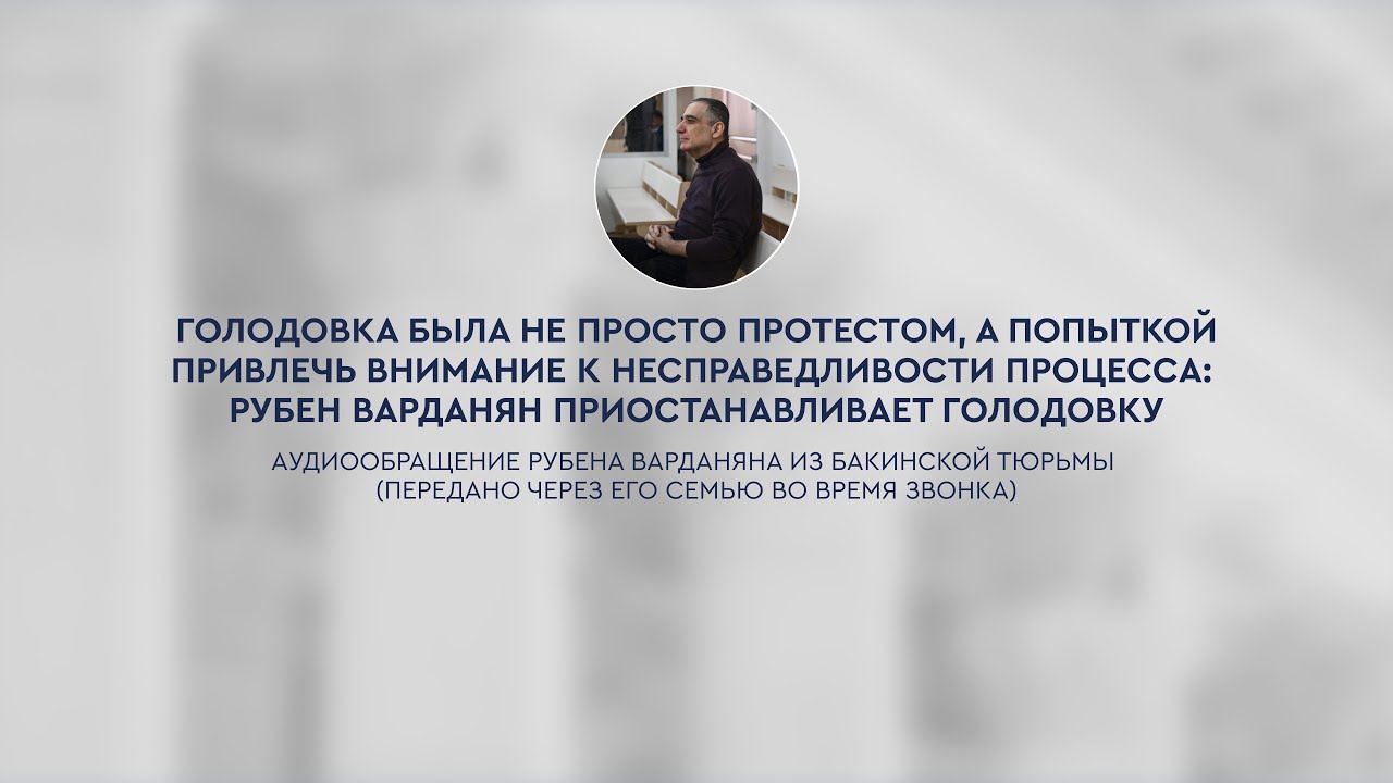 Рубен Варданян приостанавливает голодовку. Аудиообращение из бакинской тюрьмы