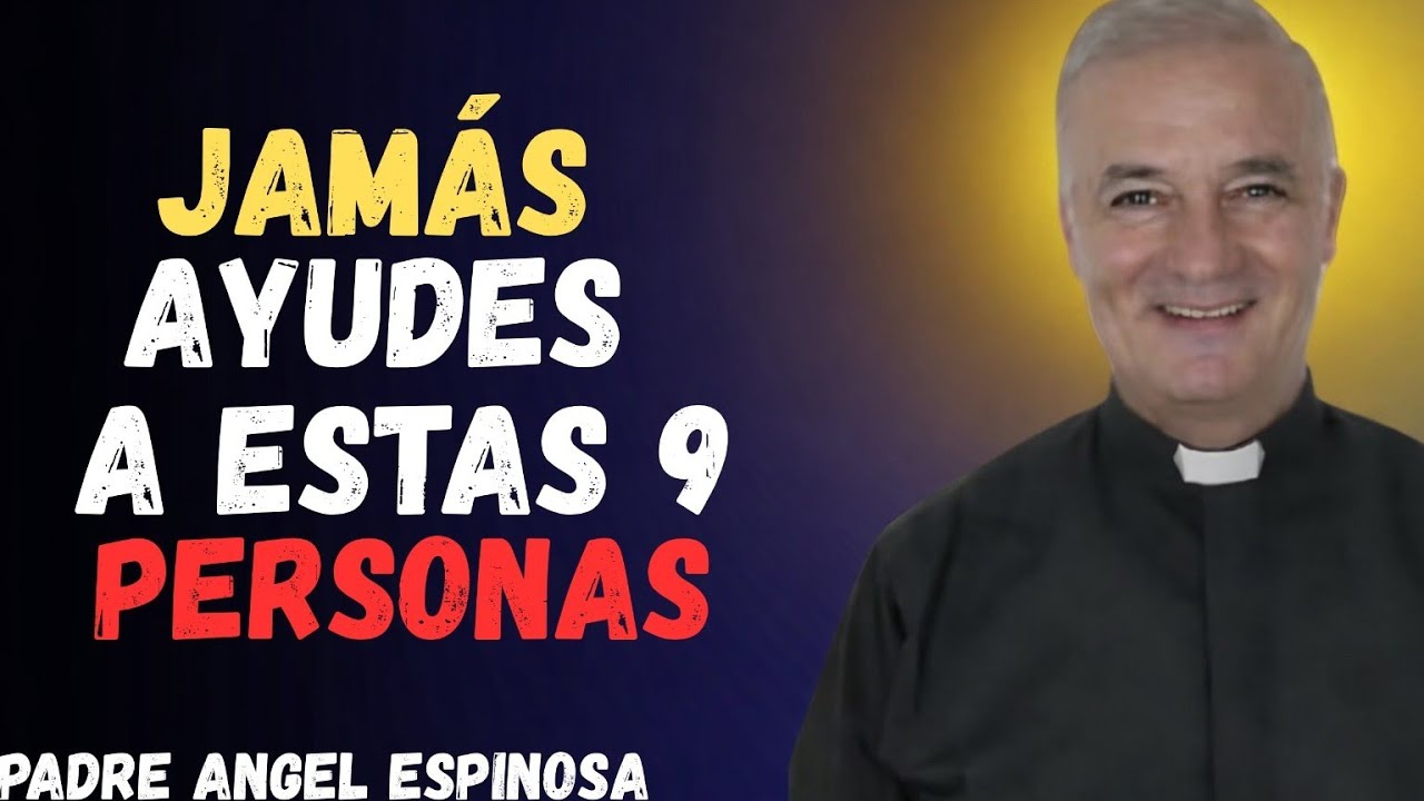 9 Personas que Dios te advierte que no ayudes ⚠️ | Padre Ángel Espinosa