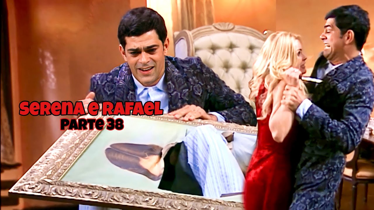 A HISTÓRIA DE SERENA E RAFAEL - PARTE 38