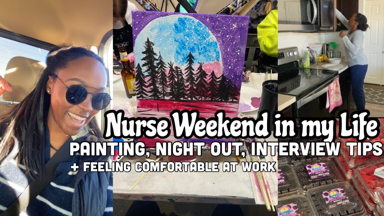 NURSE WEEKEND: PAINTING, GIRLS NIGHT OUT, FEELING CONFIDENT AT WORK + INTERVIEW TIPS