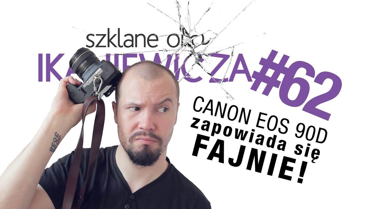 Canon 90D zapowiada się fajnie! - Szklane oko Ikaniewicza #62