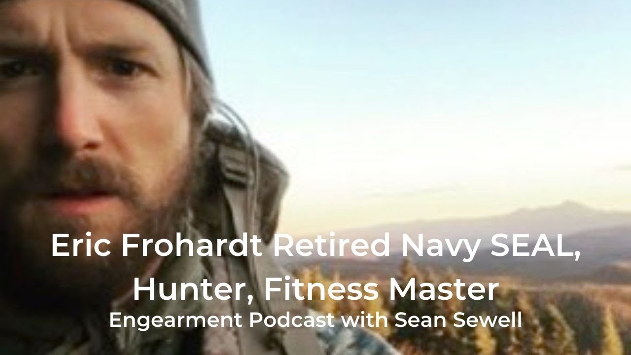 Engearment Podcast Sean Sewell and Eric Frohardt - Retired Navy SEAL, Hunter and Fitness Master