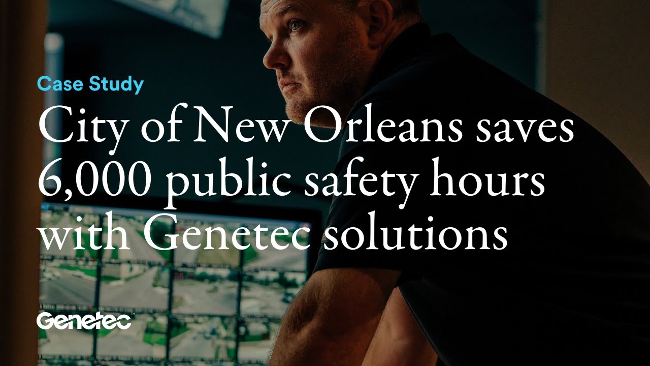City of New Orleans saves 6,000 public safety hours with Genetec solutions