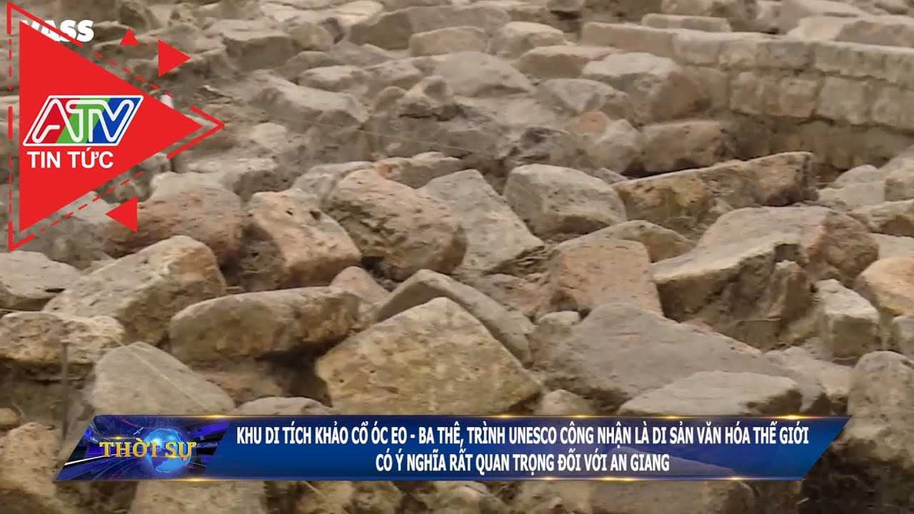 Khu di tích  Óc Eo - Ba Thê, trình Unesco công nhận là DSVHTG có ý nghĩa rất quan trọng đối với AG