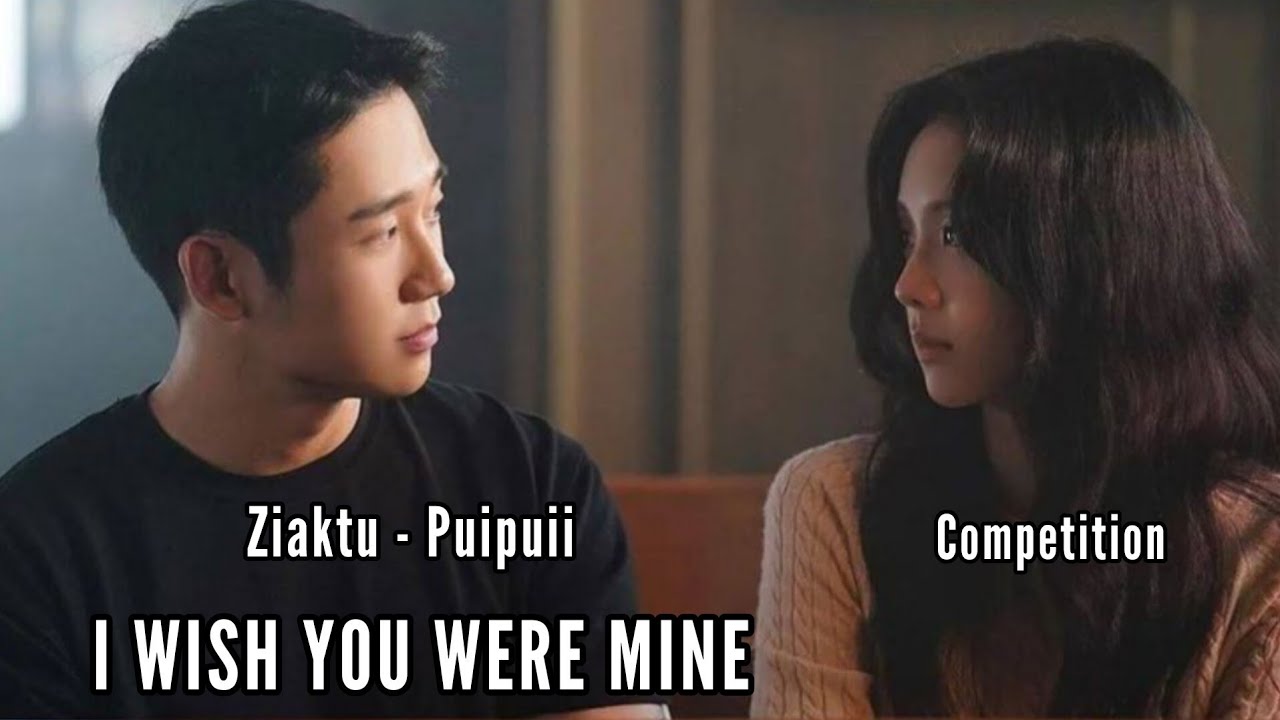 COMPETITION || I WISH YOU WERE MINE || Ziaktu - Puipuii