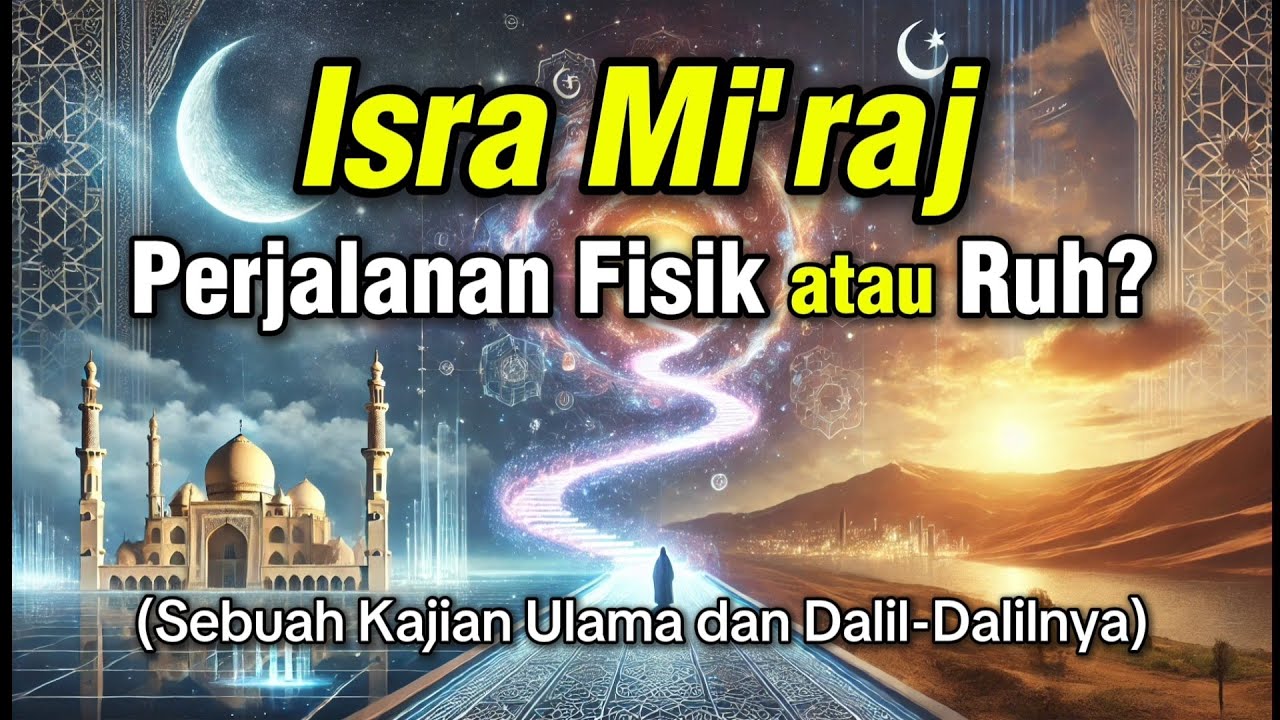 Isra Mi'raj - Perjalanan Fisik atau Ruhani? Penjelasan dan Perbedaan Pandangan