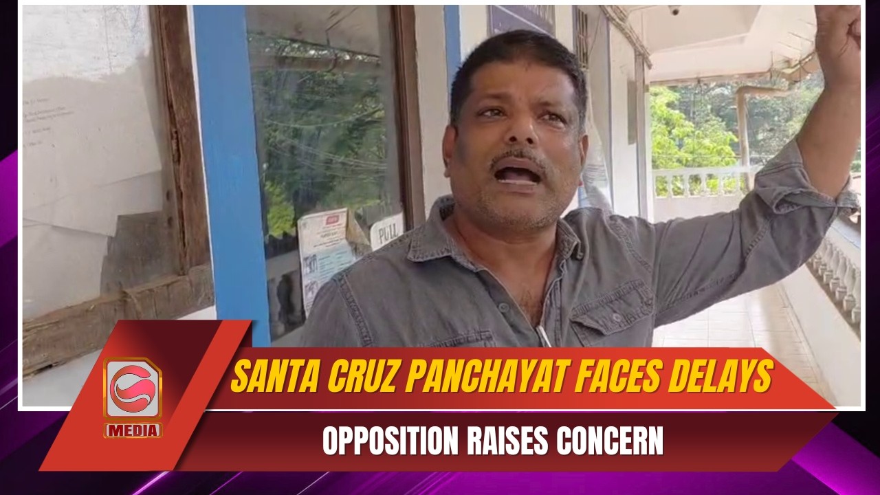 Santa Cruz Panchayat Faces Administrative Delays, Opposition Raises Concern