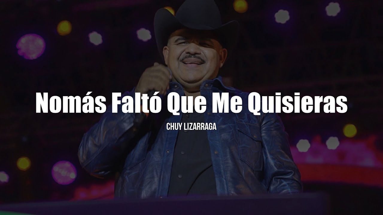 Chuy Lizárraga - Nomás Faltó Que Me Quisieras (LETRA)