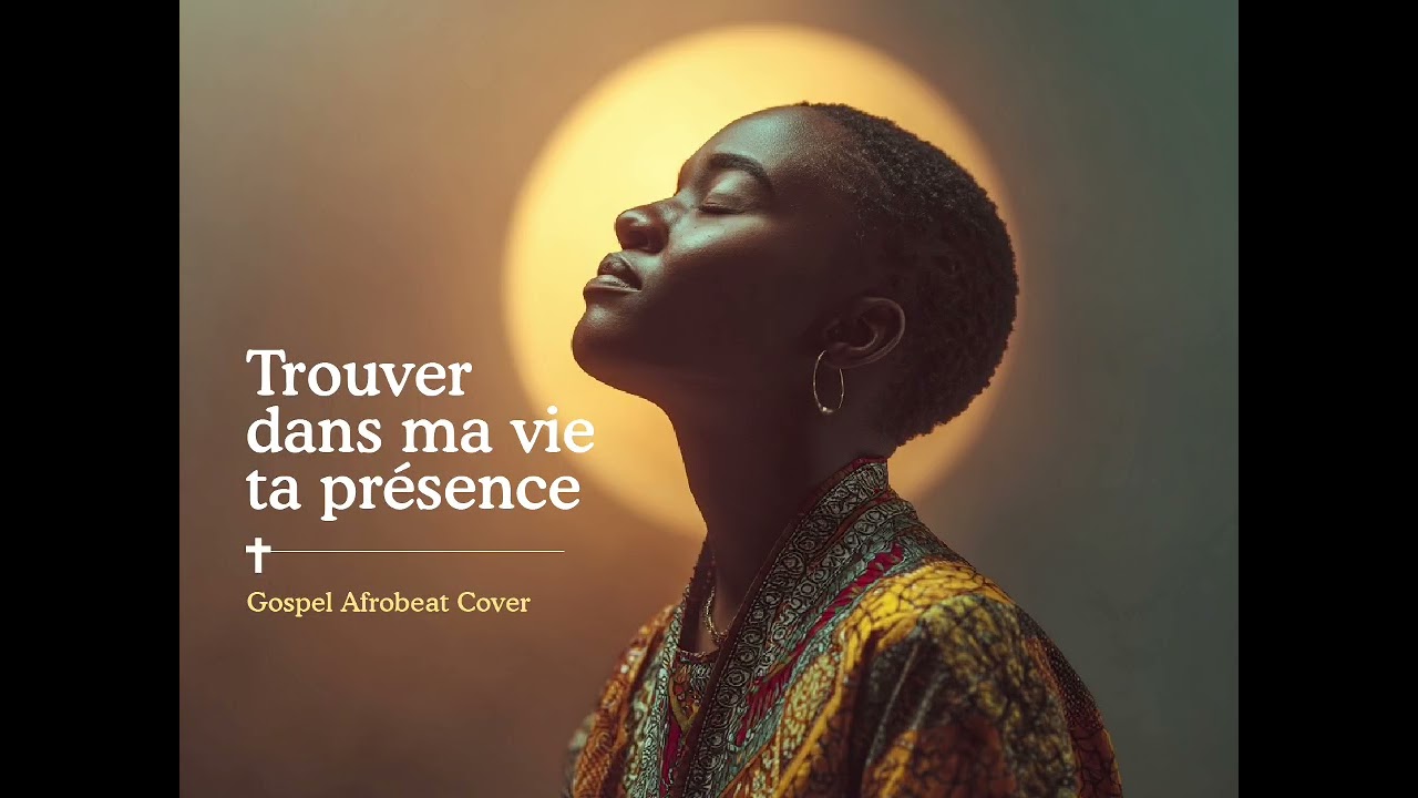 Trouver dans ma vie ta présence - Gospel Afrobeat Cover
