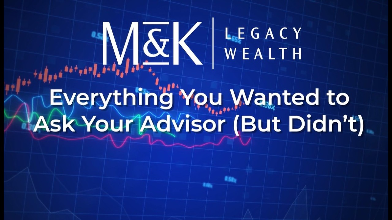 M&K Legacy Wealth - Everything You Wanted to Ask Your Advisor (But Didn't)