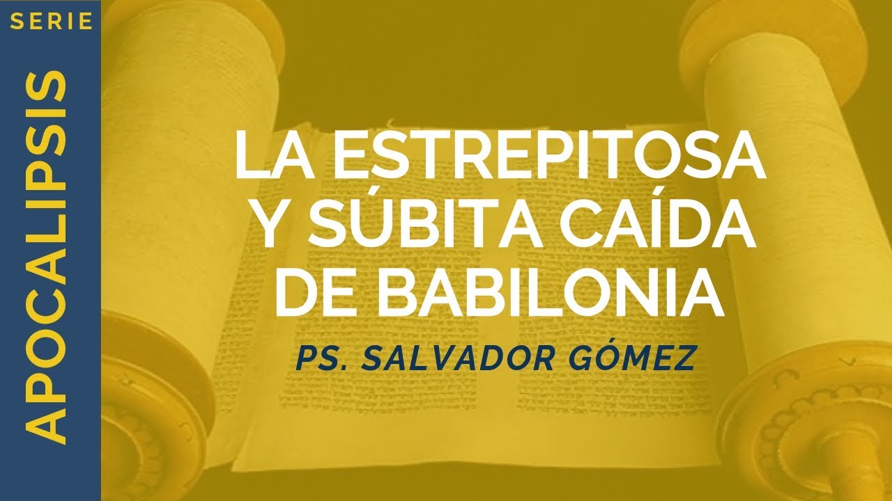 La estrepitosa y súbita caída de Babilonia | Apocalipsis 18 | Ps. Salvador Gómez Dickson