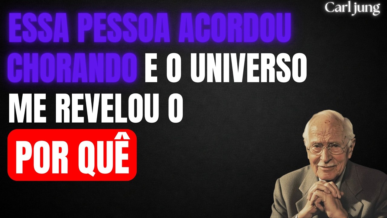 ESSA PESSOA ACORDOU CHORANDO E O UNIVERSO ME REVELOU POR QUÊ | CARL JUNG
