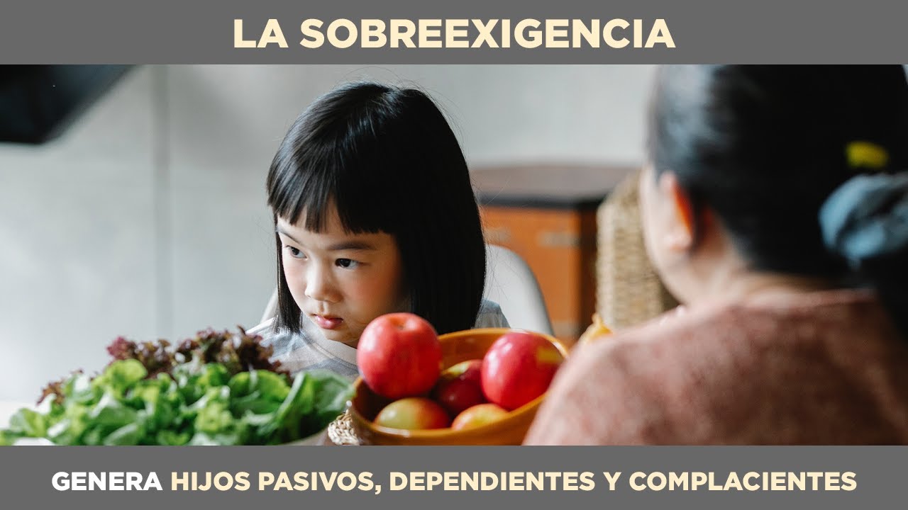 LA SOBREEXIGENCIA GENERA HIJOS PASIVOS, DEPENDIENTES Y COMPLACIENTES