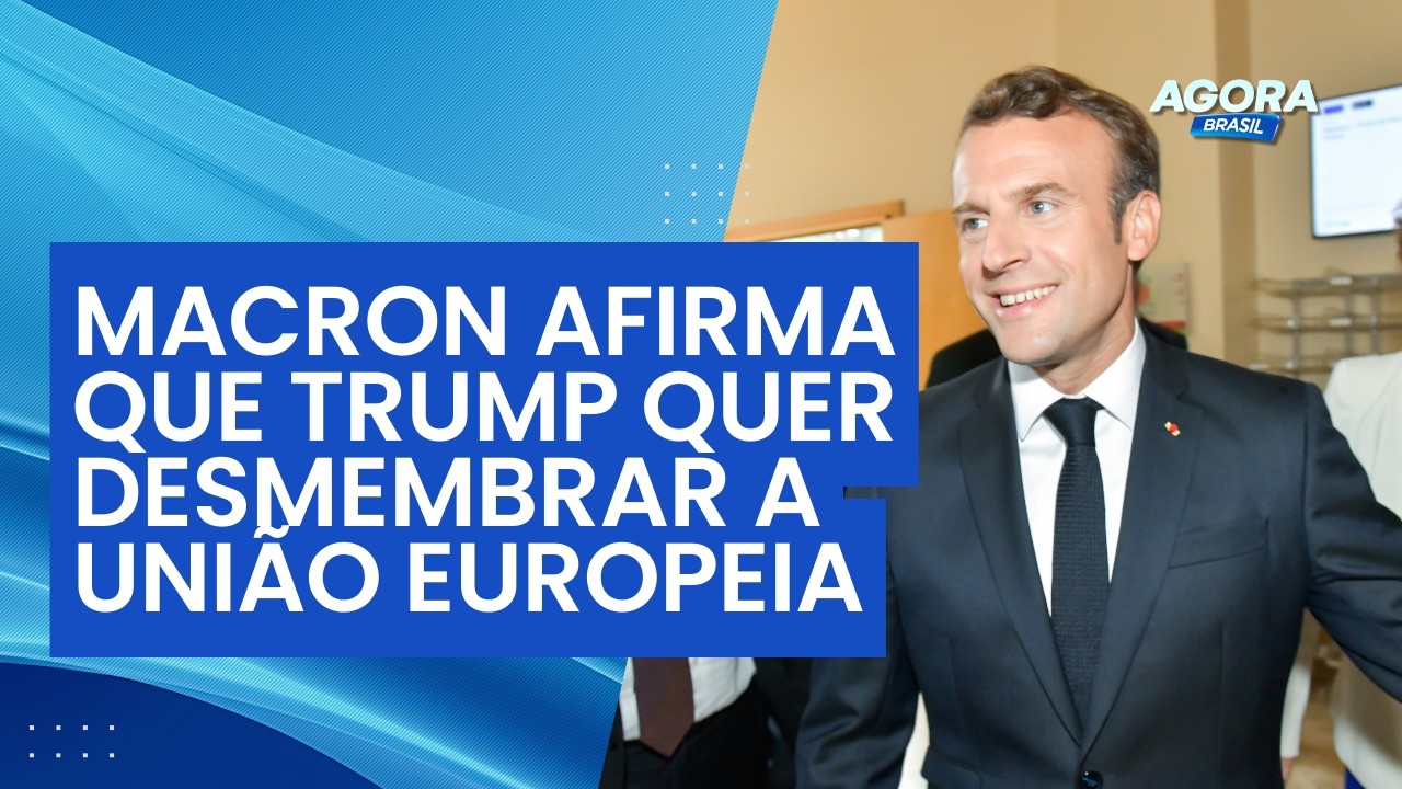 Emmanuel Macron afirma que Donald Trump quer desmembrar a União Europeia | Agora Brasil