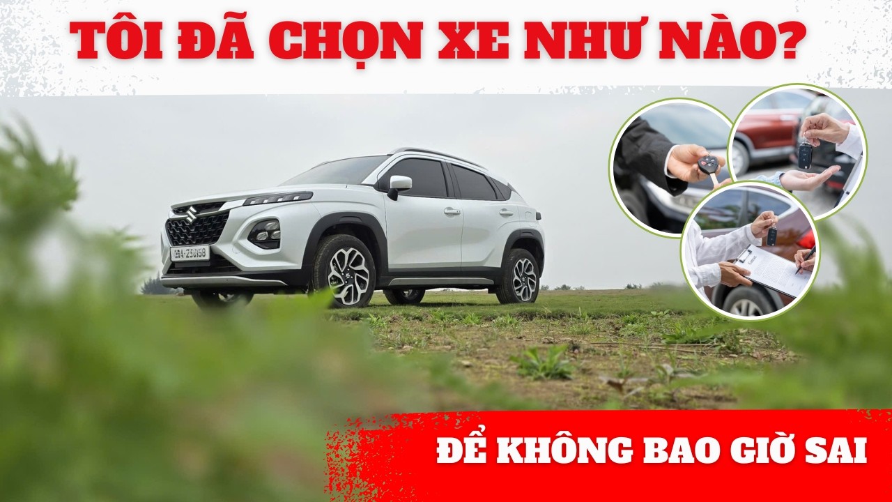 Mua Xe Đừng Vội! Trả Lời 4 Câu Hỏi Này Trước Khi Xuống Tiền. Tôi đã chọn cách mua xe như vậy.