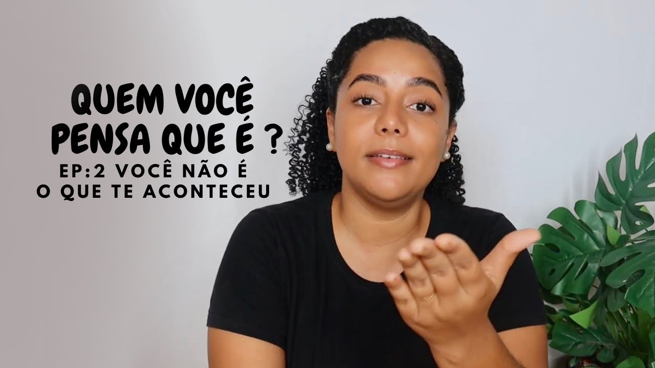 EP:2 Você não é o que te aconteceu!