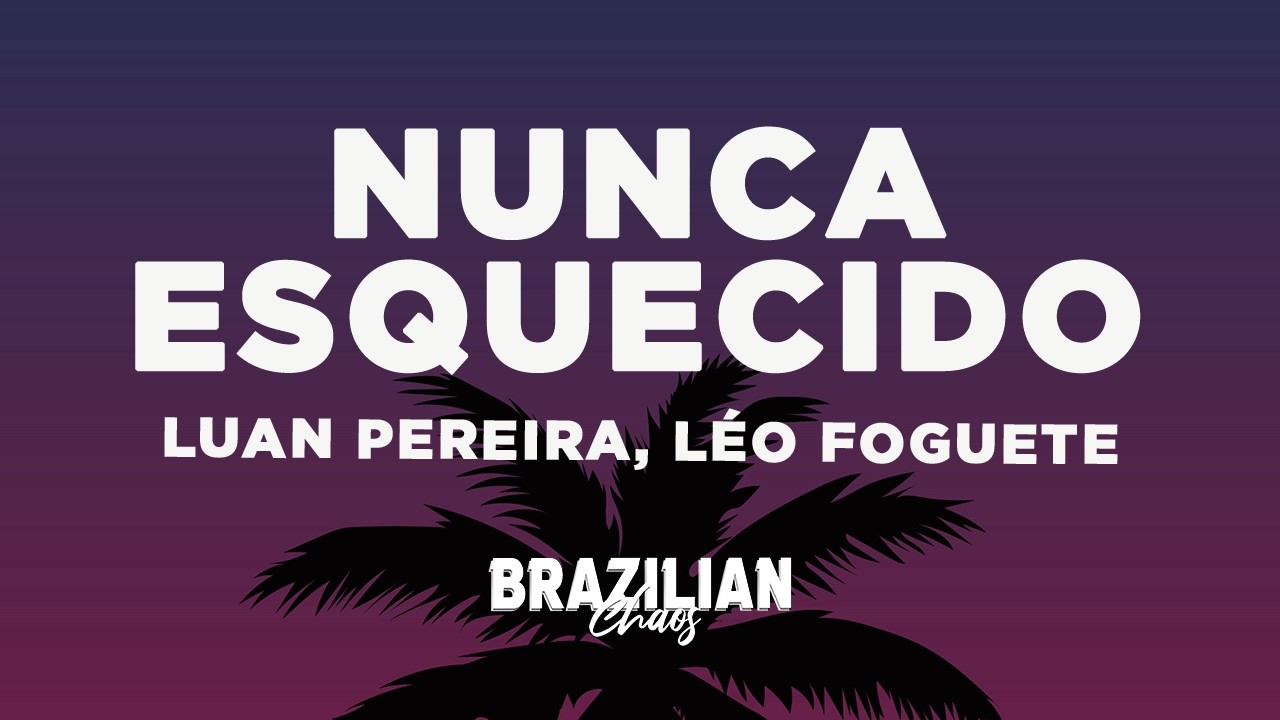 Luan Pereira, L&eacute;o Foguete e Mc Don Juan - NUNCA ESQUECIDO (Letra/Lyrics)
