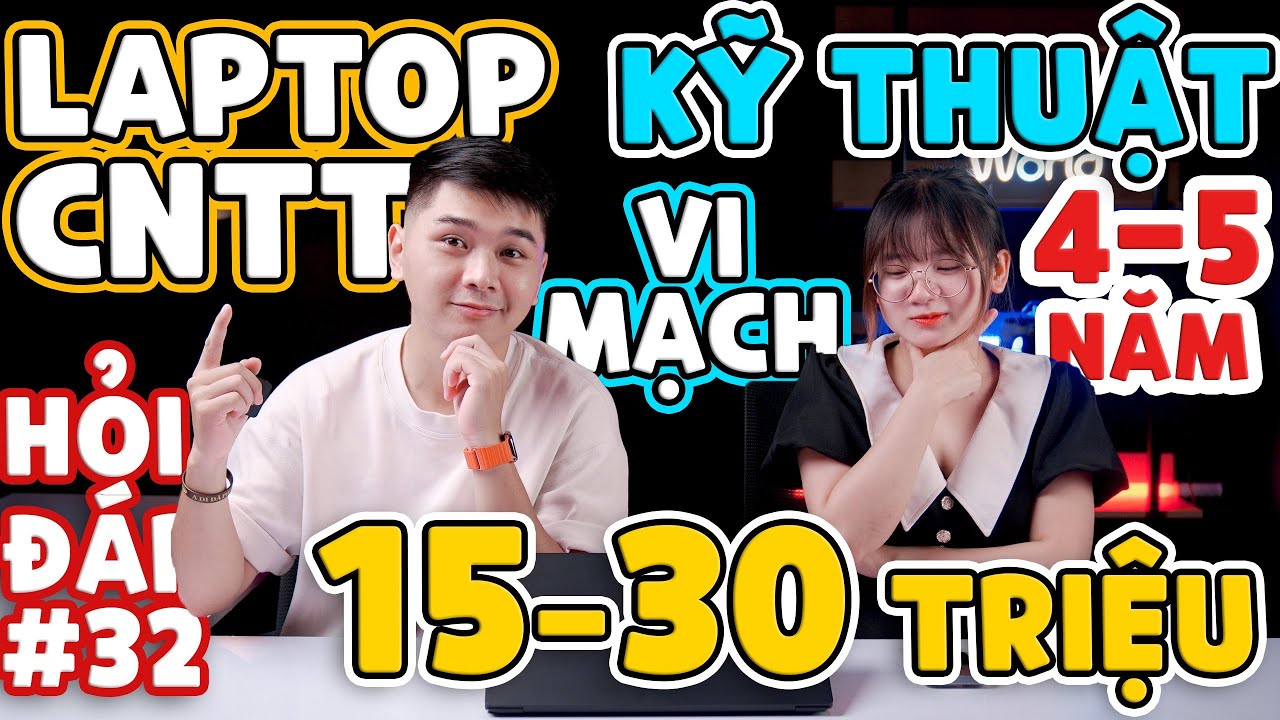 Laptop 15-30 triệu CNTT, Kỹ Thuật, Vi mạch,... 4-5 năm - Gaming hay Ultrabook? | LaptopWorld
