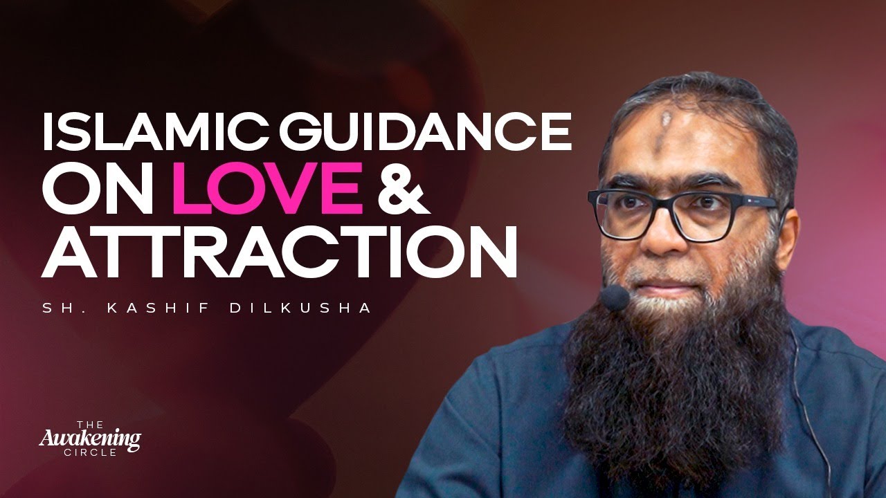 Islamic Guidance on LOVE & ATTRACTION | Sheikh Kashif Dilkusha | The Awakening Circle