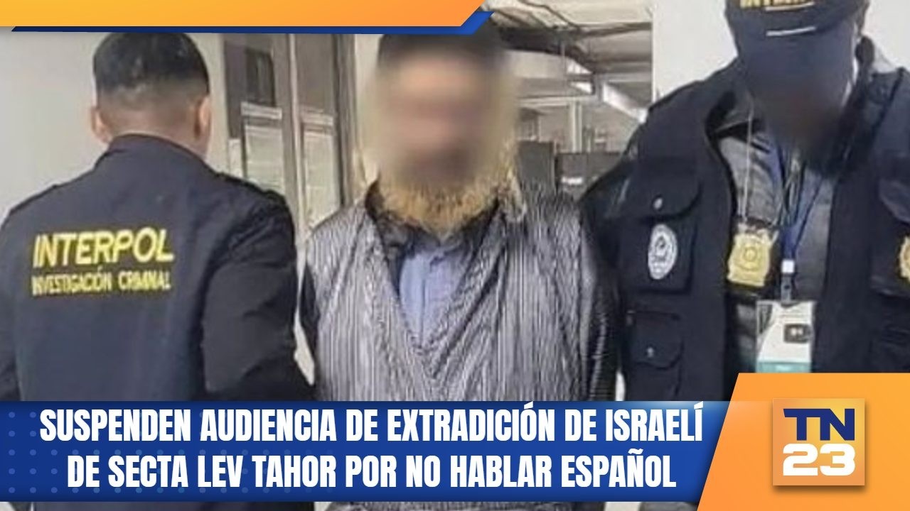 Suspenden audiencia de extradición de israelí de secta Lev Tahor por no hablar español