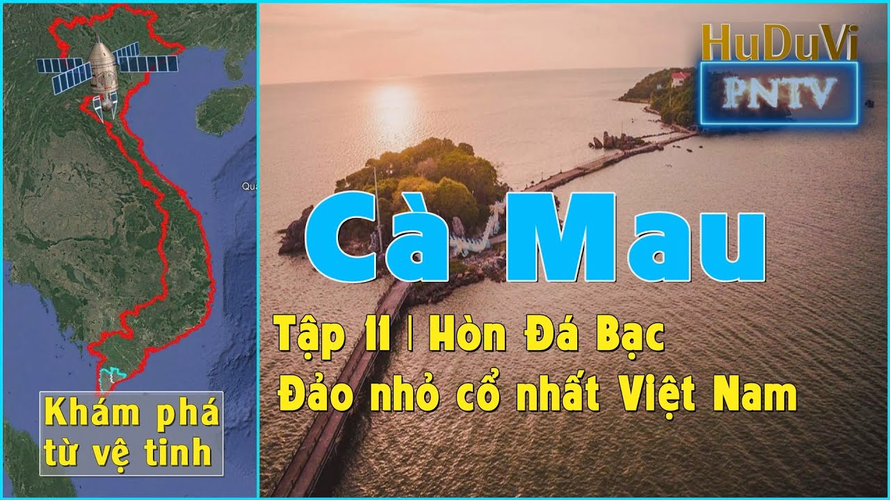 Sáp nhập tỉnh Cà Mau nhìn từ vệ tinh | Hòn Đá Bạc và tầm nhìn chiến lược | Tập 11 | HuDuVi PNTV