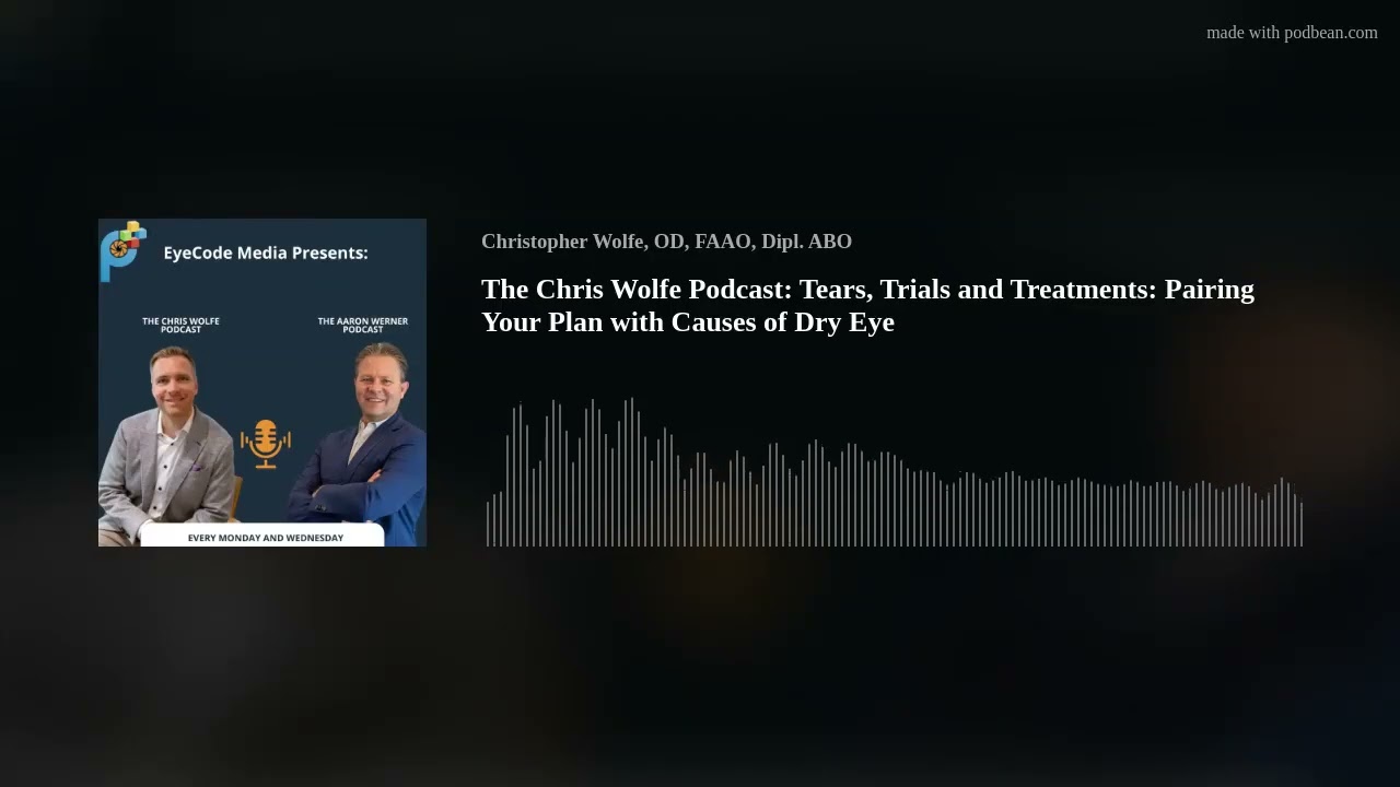 The Chris Wolfe Podcast: Tears, Trials and Treatments: Pairing Your Plan with Causes of Dry Eye