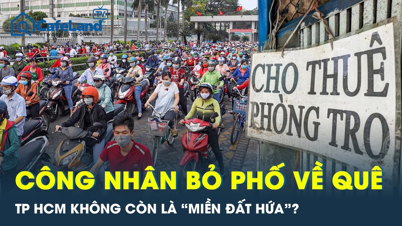 TP HCM không còn là “miền đất hứa” cho lao động ngoại tỉnh, công nhân ồ ạt bỏ phố về quê?