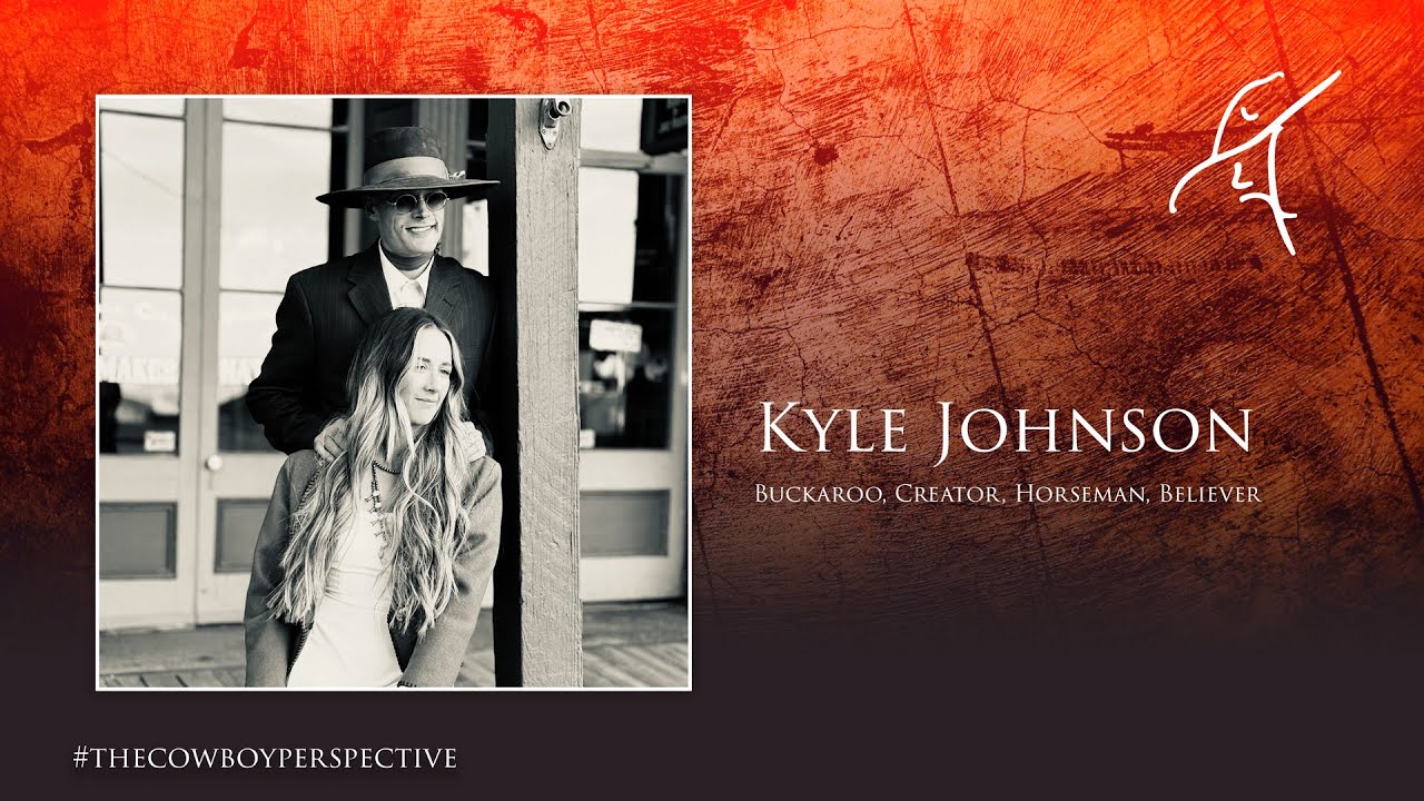 Kyle Johnson: Buckaroo, Creator, Horseman, Believer
