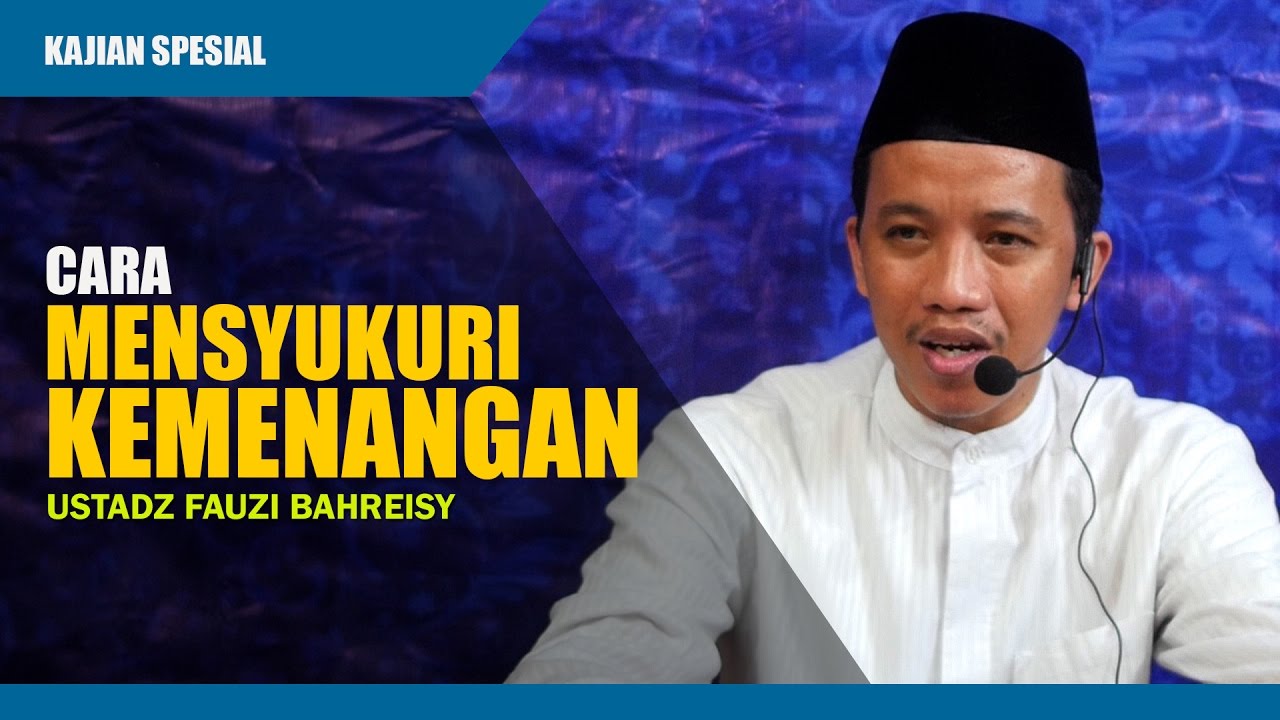 Kajian Spesial: Cara Mensyukuri Kemenangan - Ustadz Fauzi Bahreisy