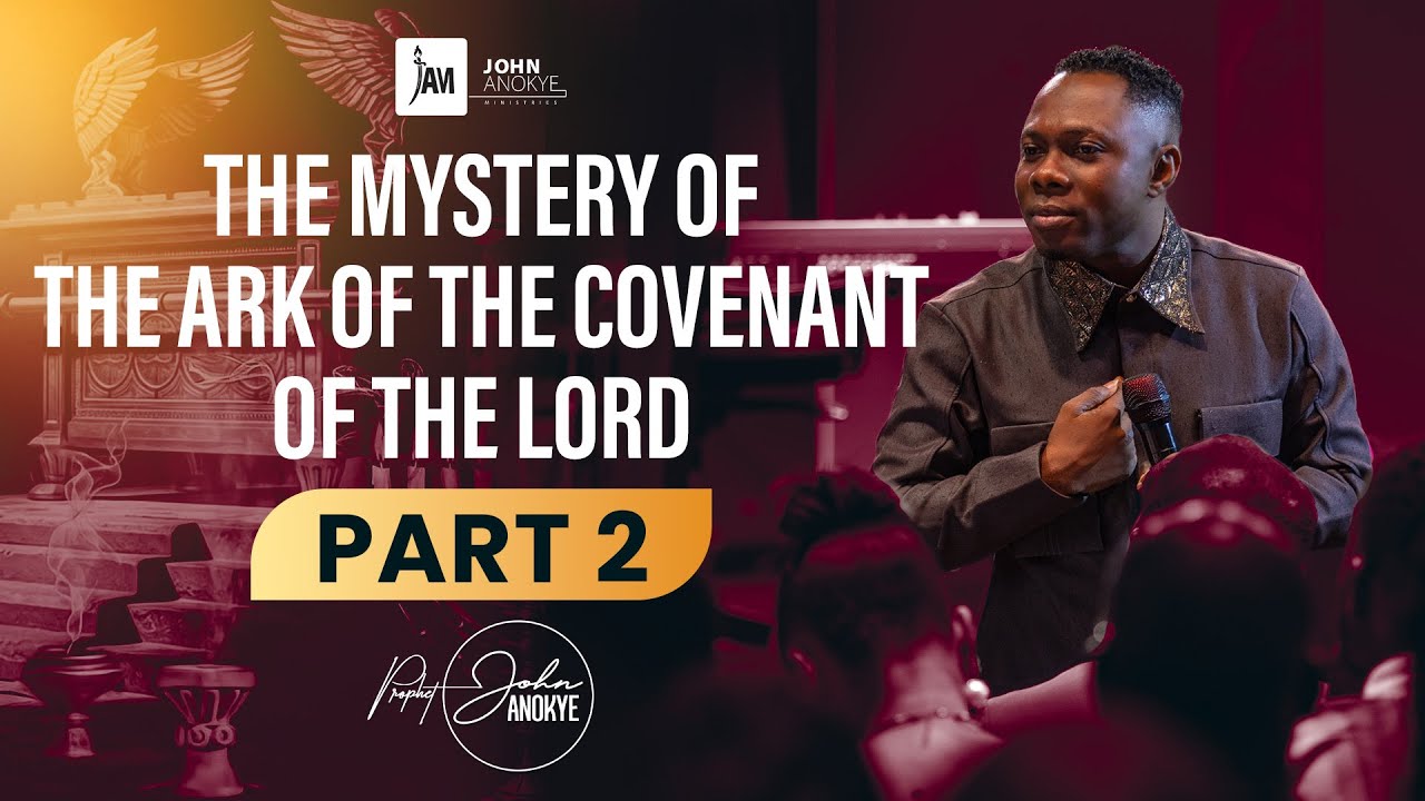 The Mystery Of The Ark Of The Covenant Of The Lord (PART 2)// Prophet John Anokye