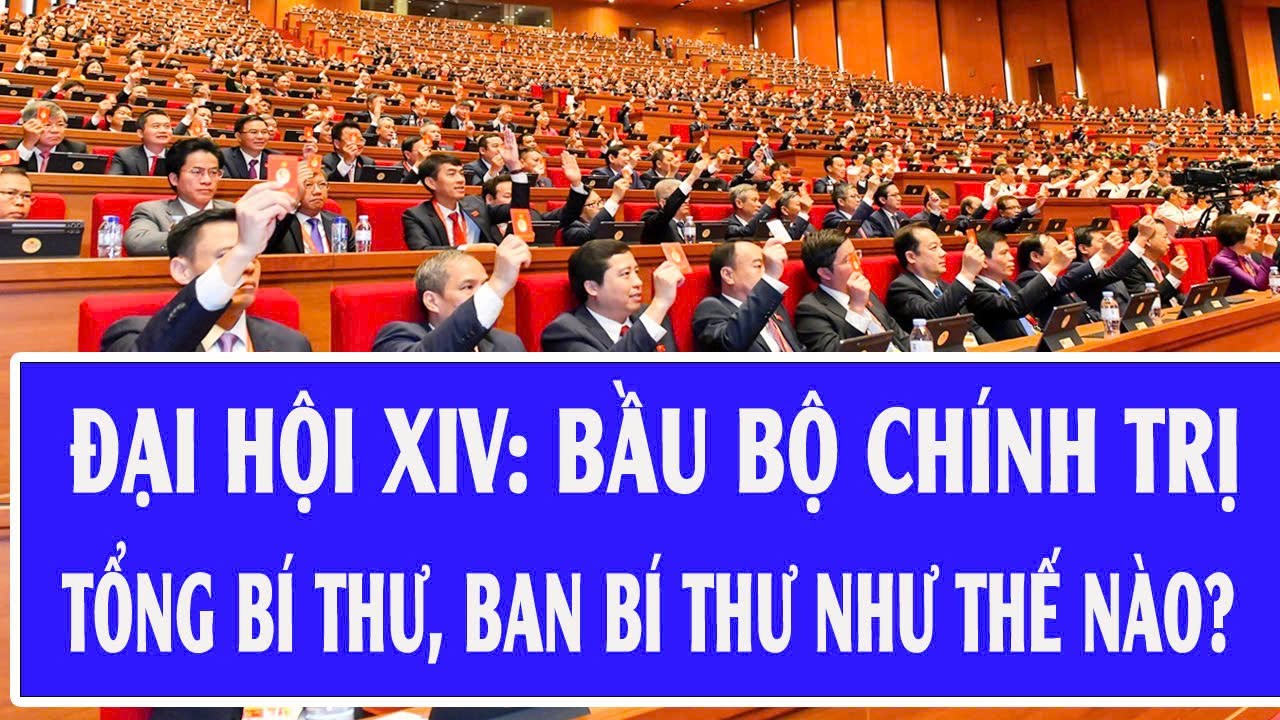 Đại hội XIV: Bầu Bộ Chính trị, Tổng Bí thư, Ban Bí thư như thế nào?