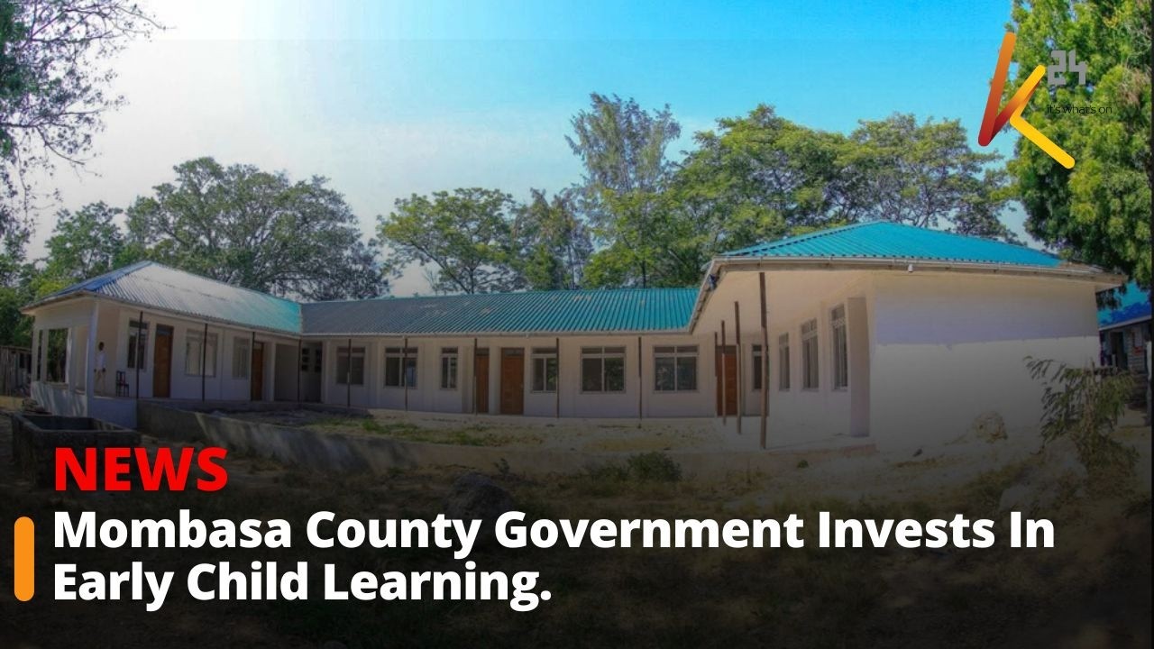 Mombasa County Government Invests In Early Child Learning.