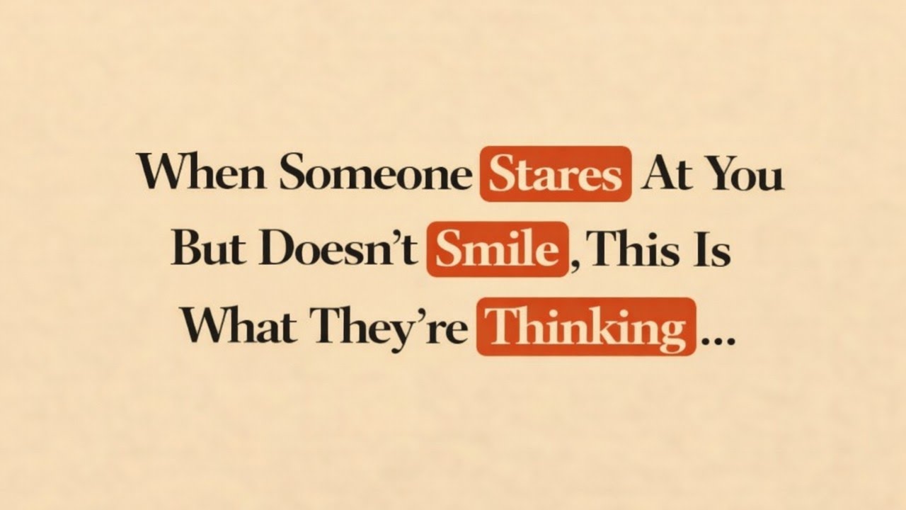 When Someone Stares At You But Doesn't Smile, This Is What They're Thinking