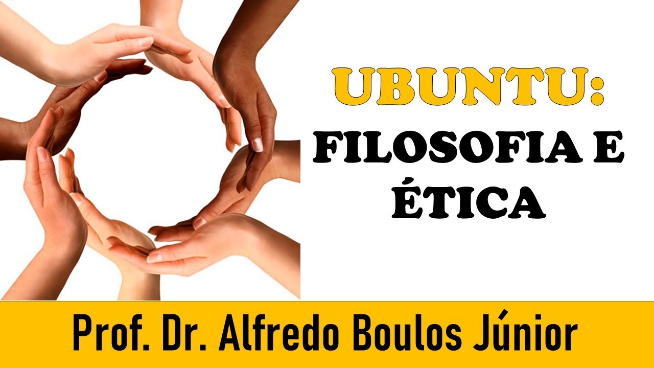 Ubuntu Filosofia e Ética:  | Prof. Dr. Alfredo Boulos Júnior