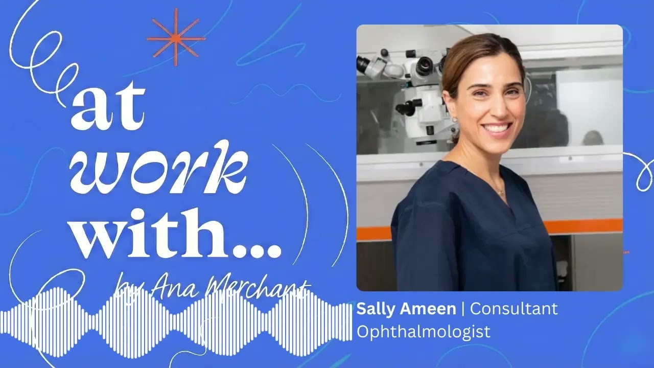 Navigating Pressure, Purpose & Perspective | Ms Sally Ameen | Consultant Ophthalmic Surgeon